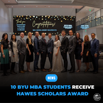 10 MBA Students Receive Prestigious Hawes Scholars Award at BYU Marriott School of Business